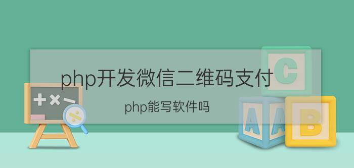 php开发微信二维码支付 php能写软件吗？